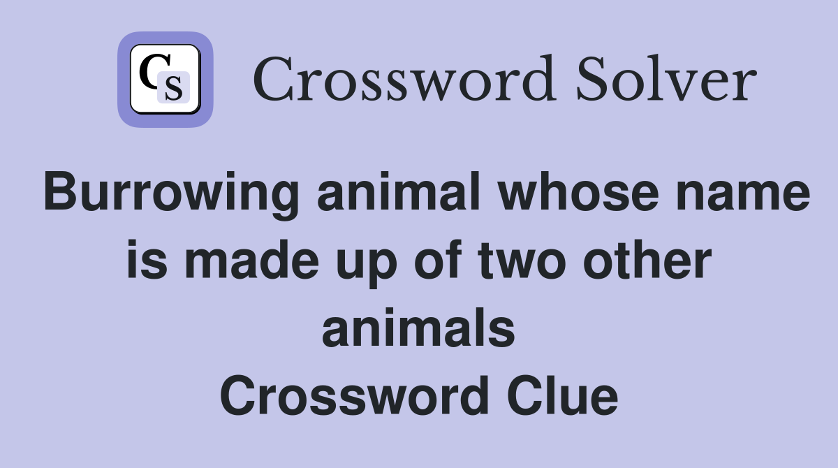 Burrowing animal whose name is made up of two other animals Crossword Clue