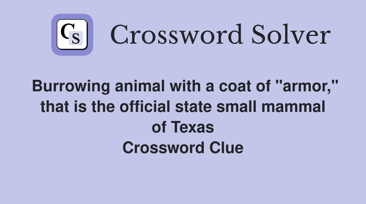 Burrowing animal with a coat of "armor," that is the official state small mammal of Texas Crossword Clue