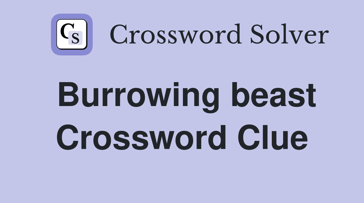Burrowing beast Crossword Clue
