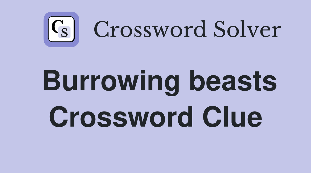 Burrowing beasts Crossword Clue
