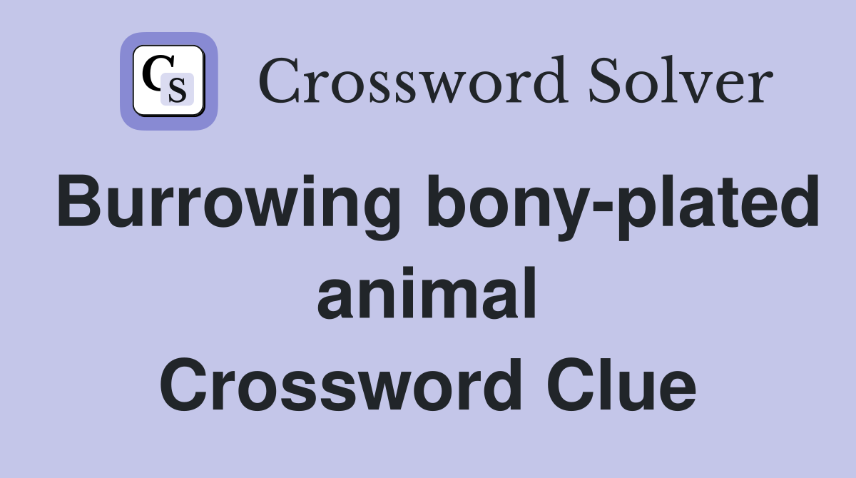 Burrowing bony-plated animal Crossword Clue
