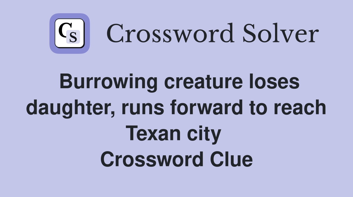 Burrowing creature loses daughter, runs forward to reach Texan city  Crossword Clue