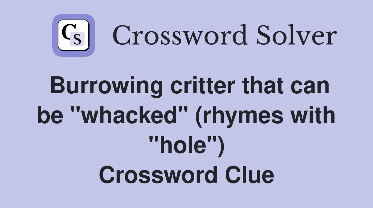 Burrowing critter that can be "whacked" (rhymes with "hole") Crossword Clue