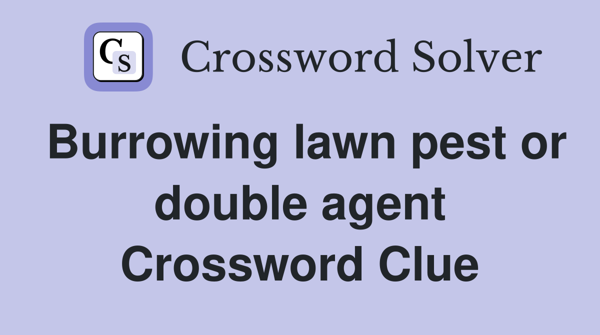 Burrowing lawn pest or double agent Crossword Clue