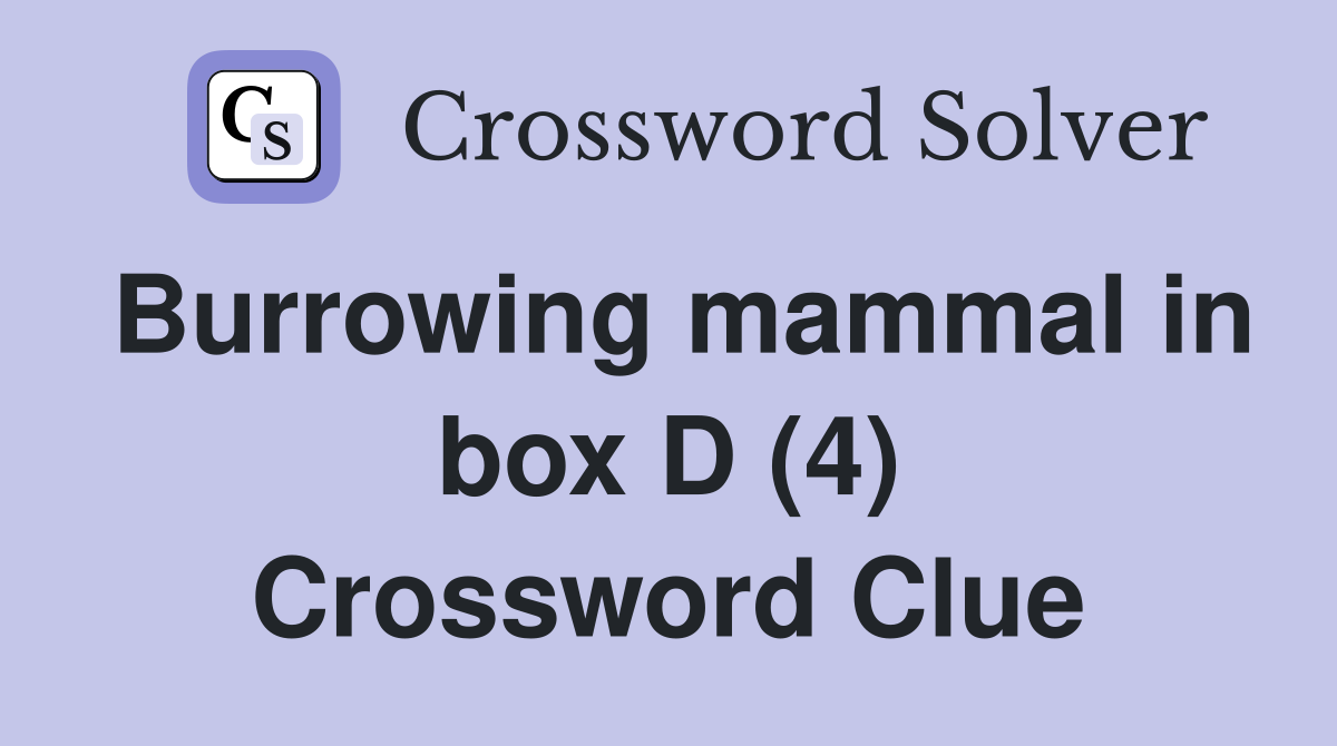 Burrowing mammal in box D (4) Crossword Clue