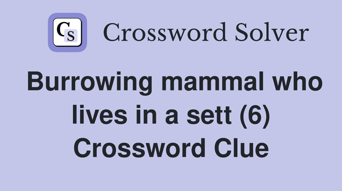 Burrowing mammal who lives in a sett (6) Crossword Clue