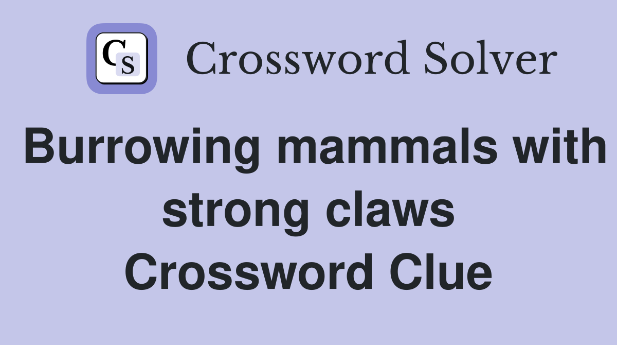 Burrowing mammals with strong claws Crossword Clue