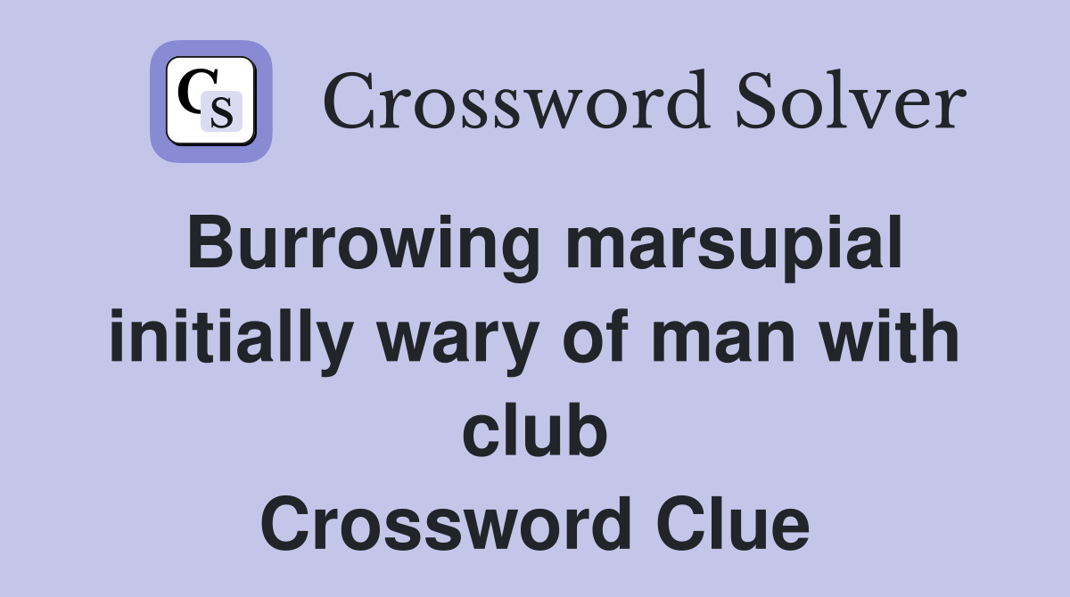 Burrowing marsupial initially wary of man with club Crossword Clue