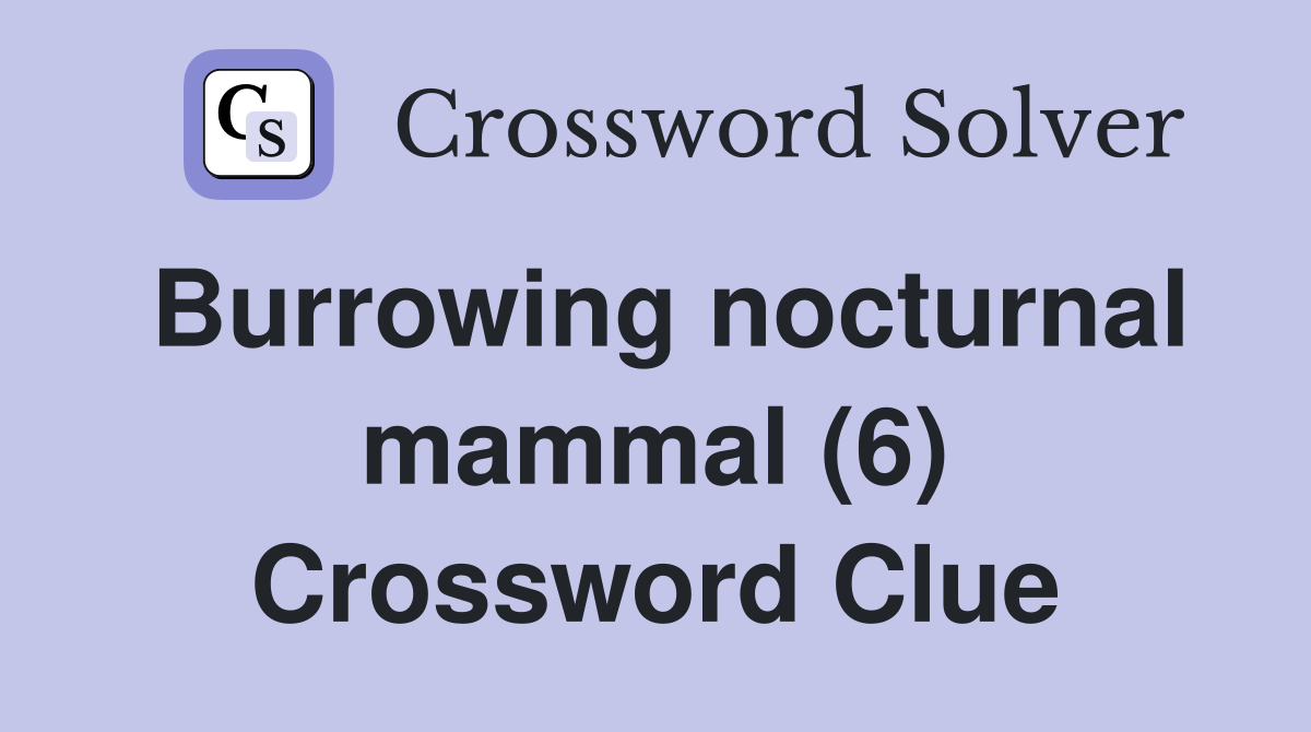 Burrowing nocturnal mammal (6) Crossword Clue