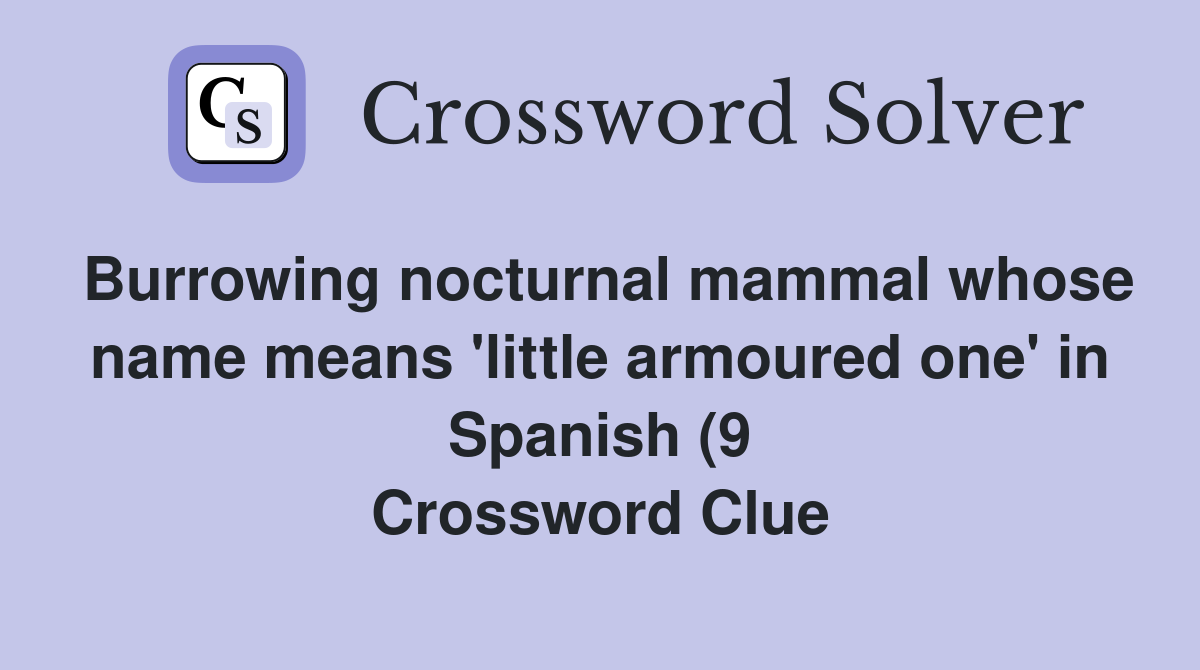 Burrowing nocturnal mammal whose name means #39 little armoured one #39 in Burrowing nocturnal mammal whose name means #39 little armoured one #39 in