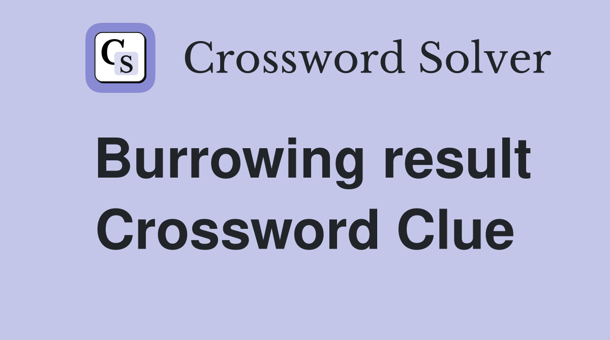 Burrowing result Crossword Clue