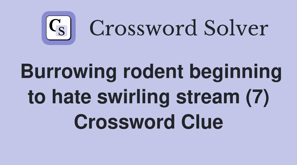 Burrowing rodent beginning to hate swirling stream (7) Crossword Clue