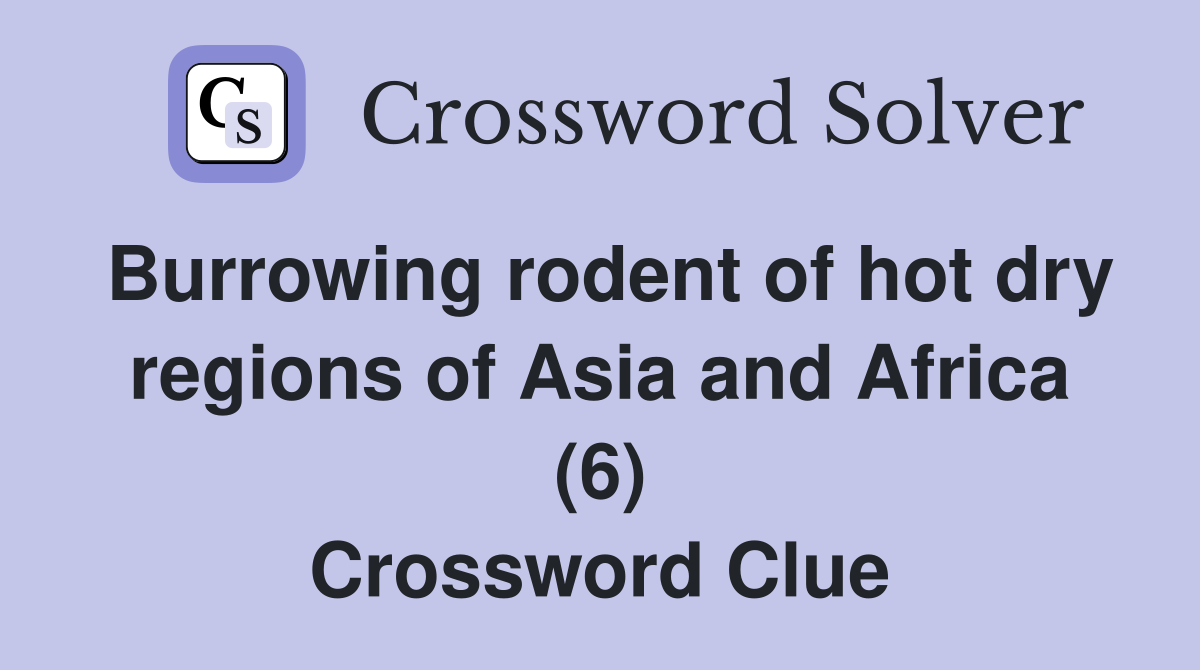 Burrowing rodent of hot dry regions of Asia and Africa (6) Crossword Clue