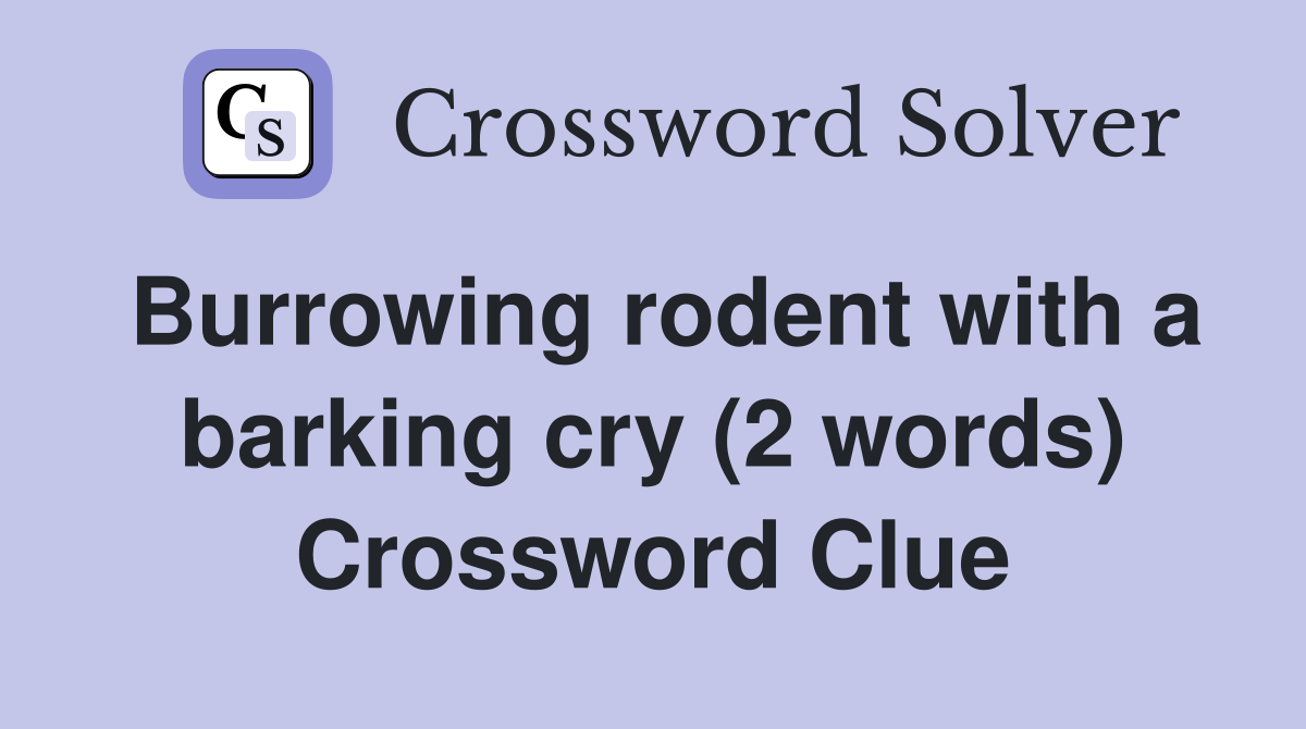 Burrowing rodent with a barking cry (2 words) Crossword Clue