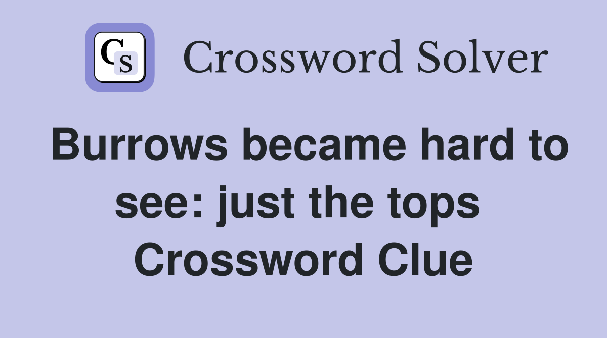 Burrows became hard to see: just the tops  Crossword Clue