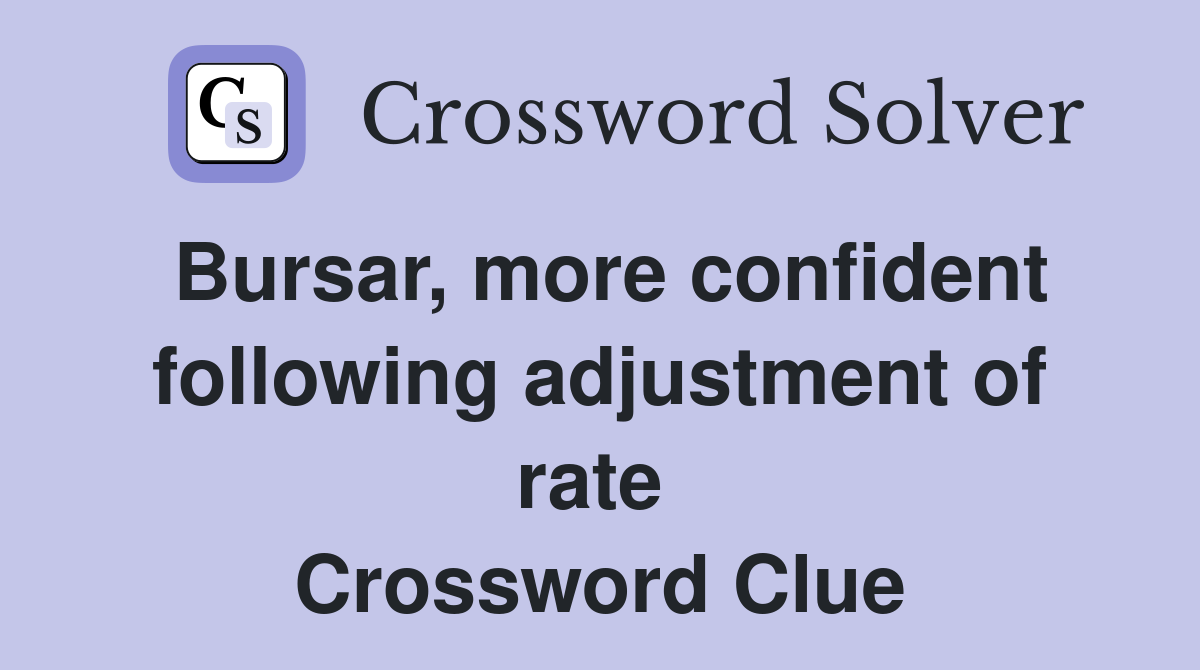 Bursar, more confident following adjustment of rate  Crossword Clue