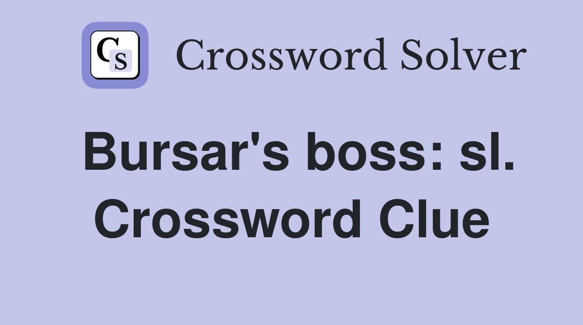 Bursar's boss: sl. Crossword Clue