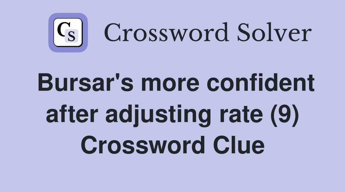 Bursar's more confident after adjusting rate (9) Crossword Clue