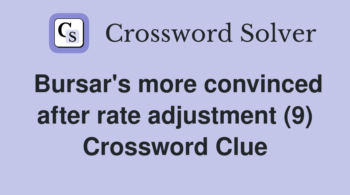 Bursar's more convinced after rate adjustment (9) Crossword Clue