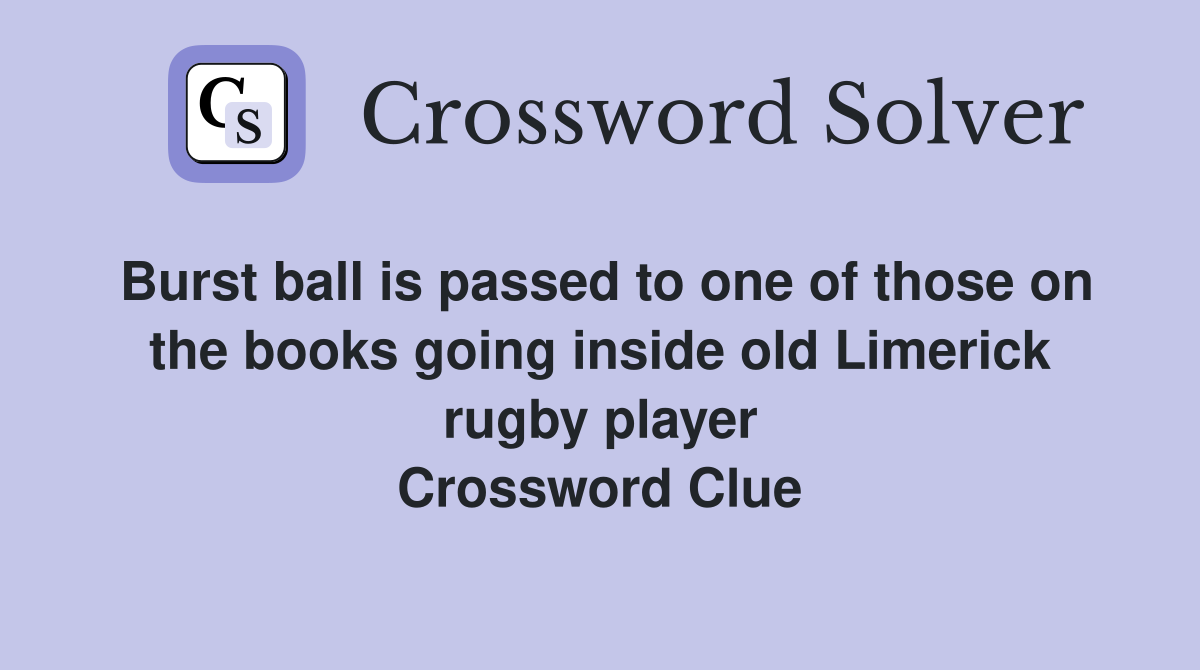Burst ball is passed to one of those on the books going inside old Limerick rugby player Crossword Clue