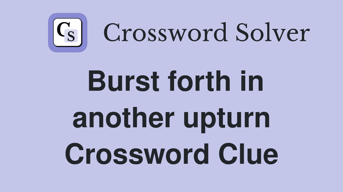 Burst forth in another upturn Crossword Clue