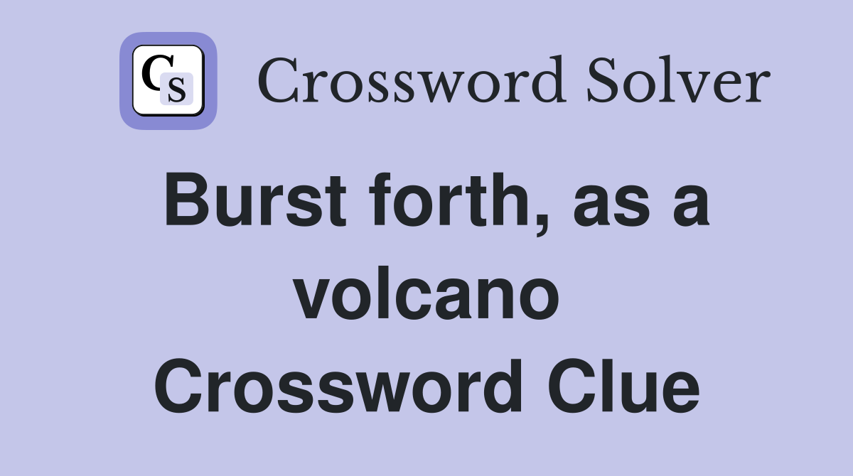 Burst forth, as a volcano Crossword Clue