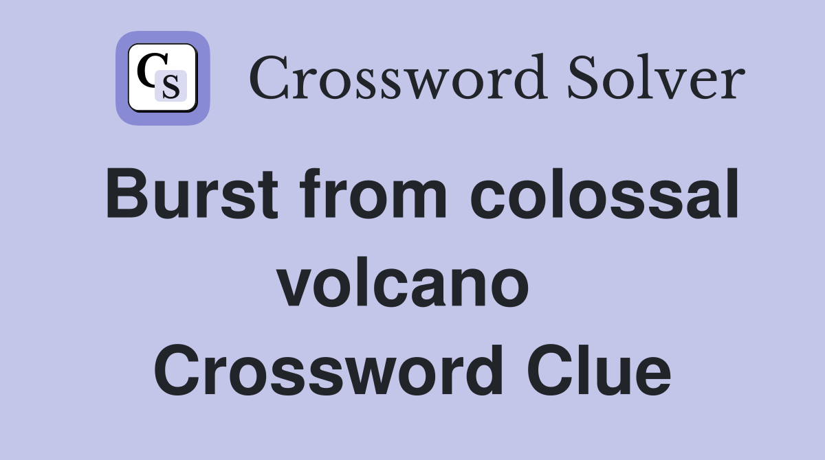 Burst from colossal volcano  Crossword Clue
