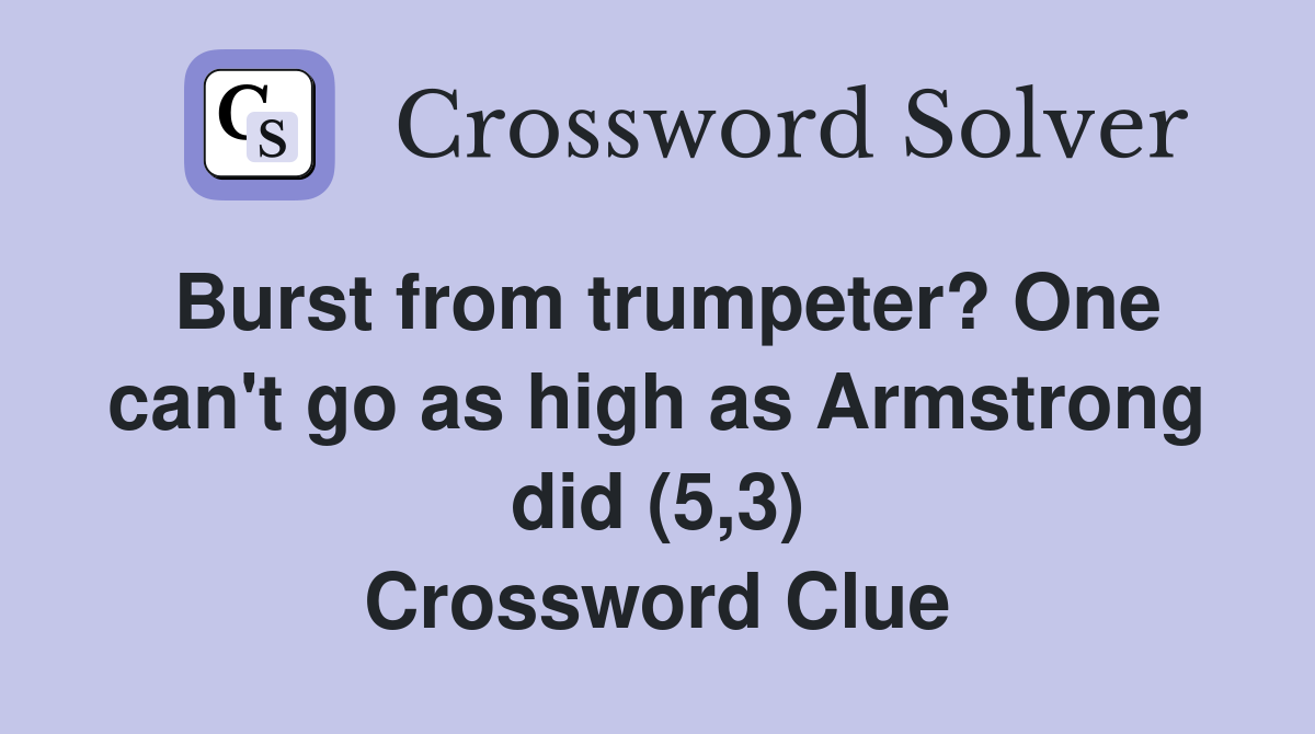 Burst from trumpeter? One can't go as high as Armstrong did (5,3) Crossword Clue