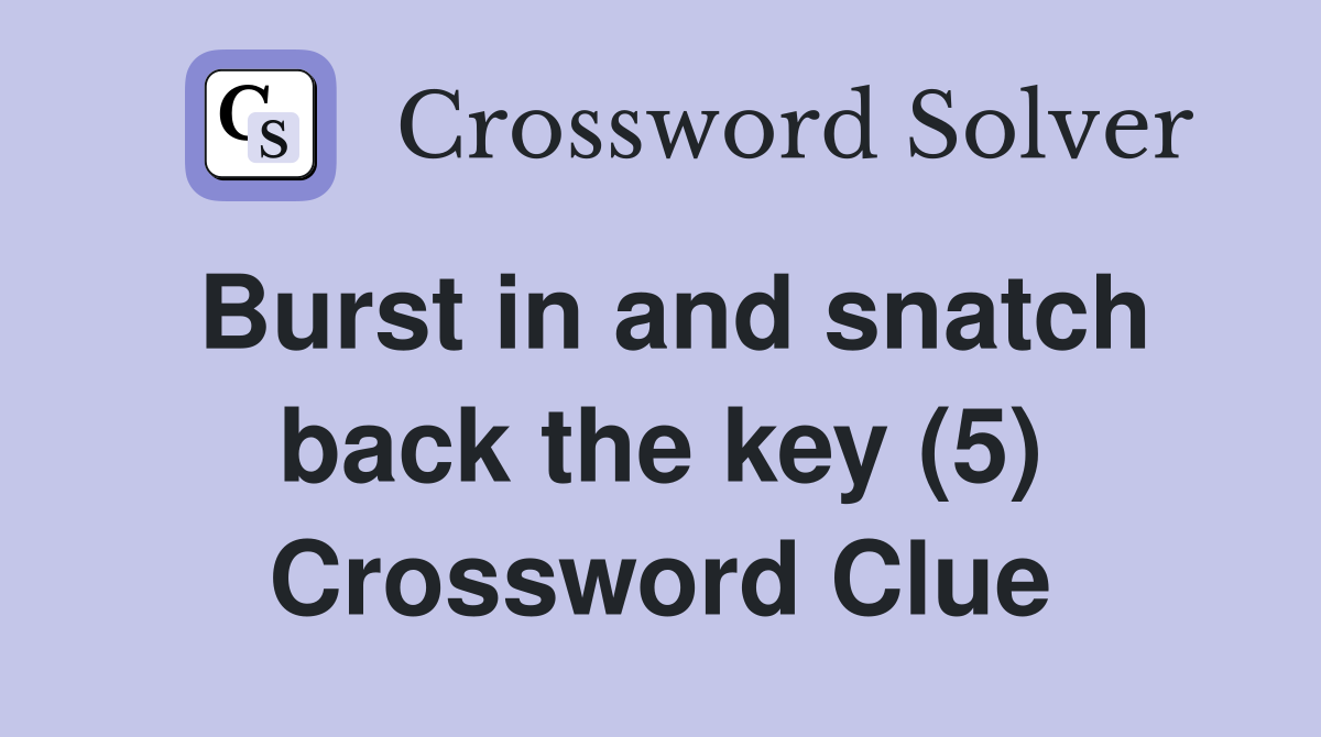 Burst in and snatch back the key (5) Crossword Clue