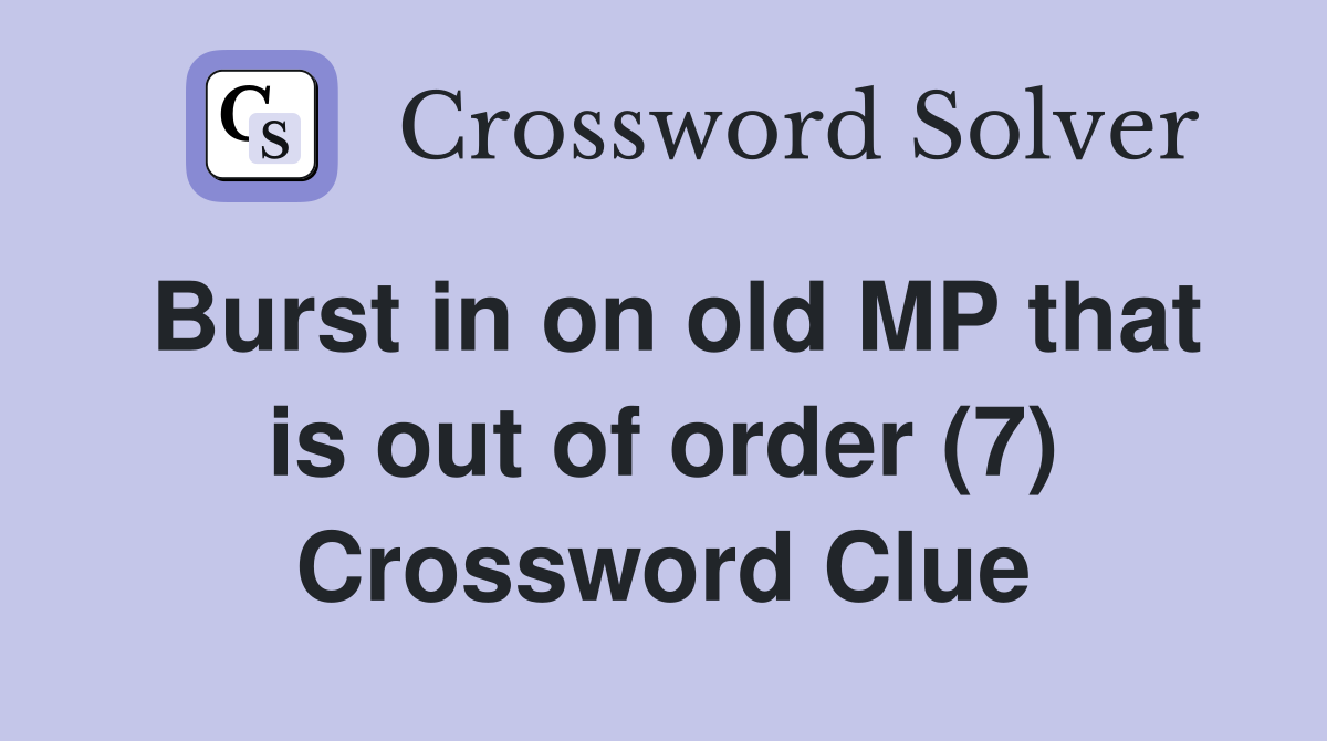 Burst in on old MP that is out of order (7) Crossword Clue