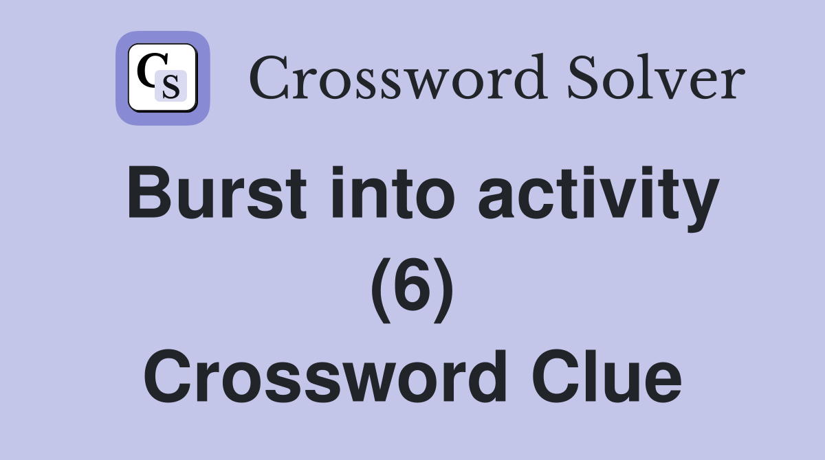 Burst into activity (6) Crossword Clue