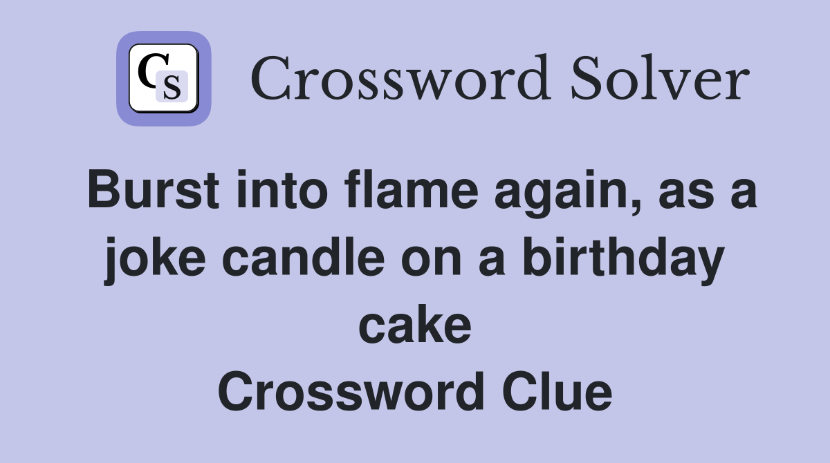 Burst into flame again, as a joke candle on a birthday cake Crossword Clue