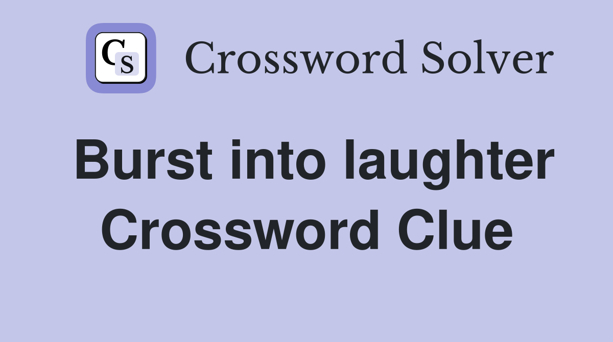 Burst into laughter Crossword Clue
