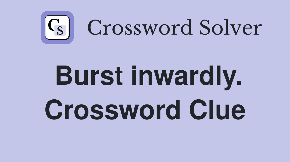 Burst inwardly. Crossword Clue