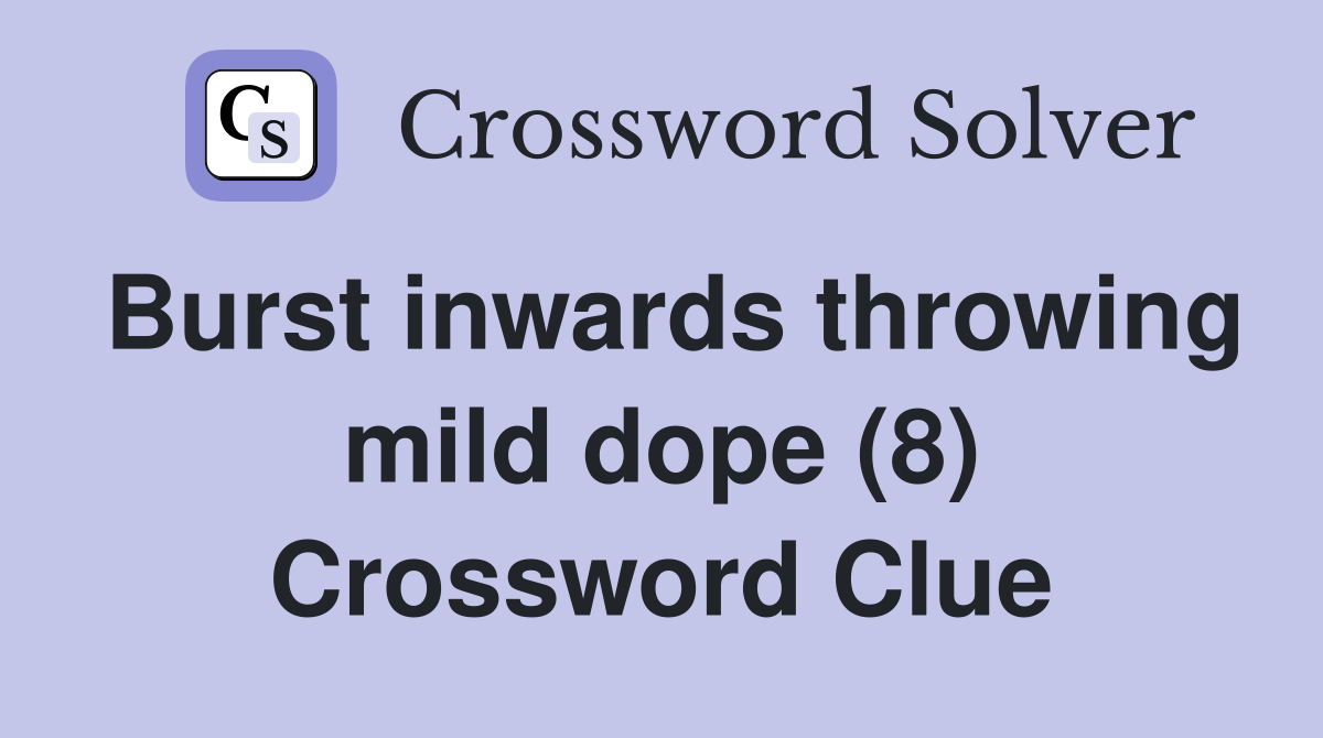 Burst inwards throwing mild dope (8) Crossword Clue