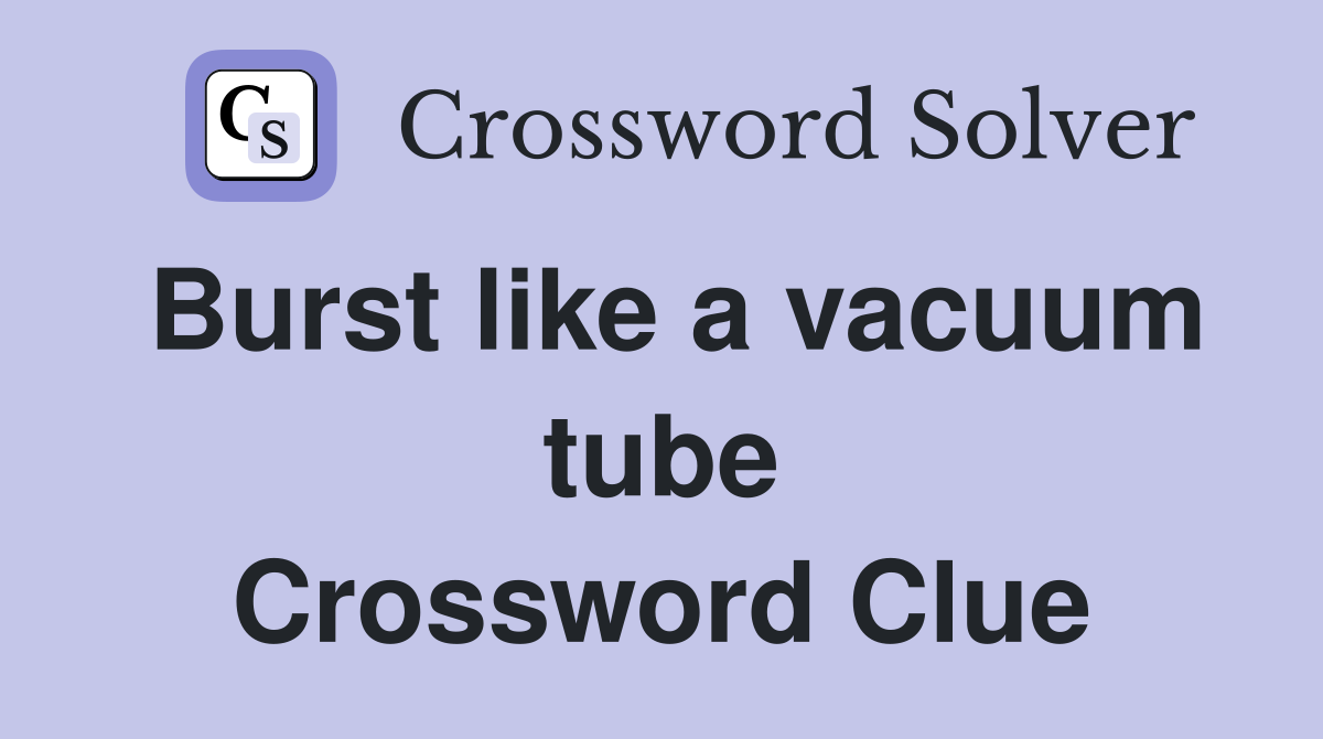 Burst like a vacuum tube Crossword Clue