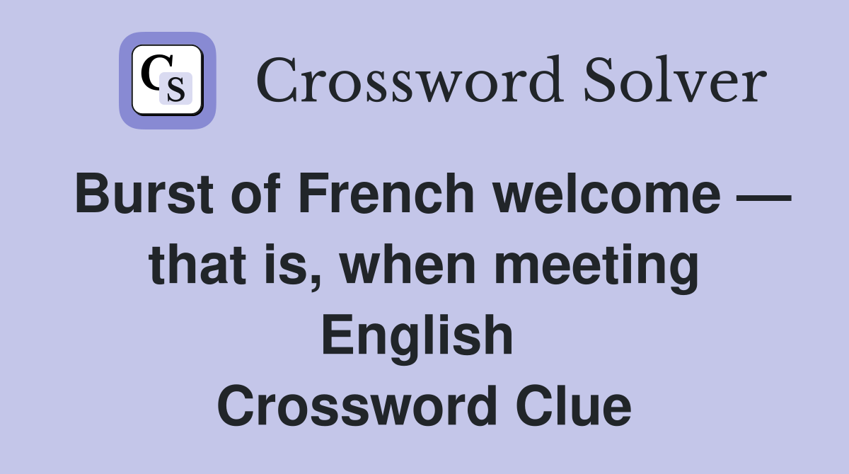 Burst of French welcome — that is, when meeting English  Crossword Clue