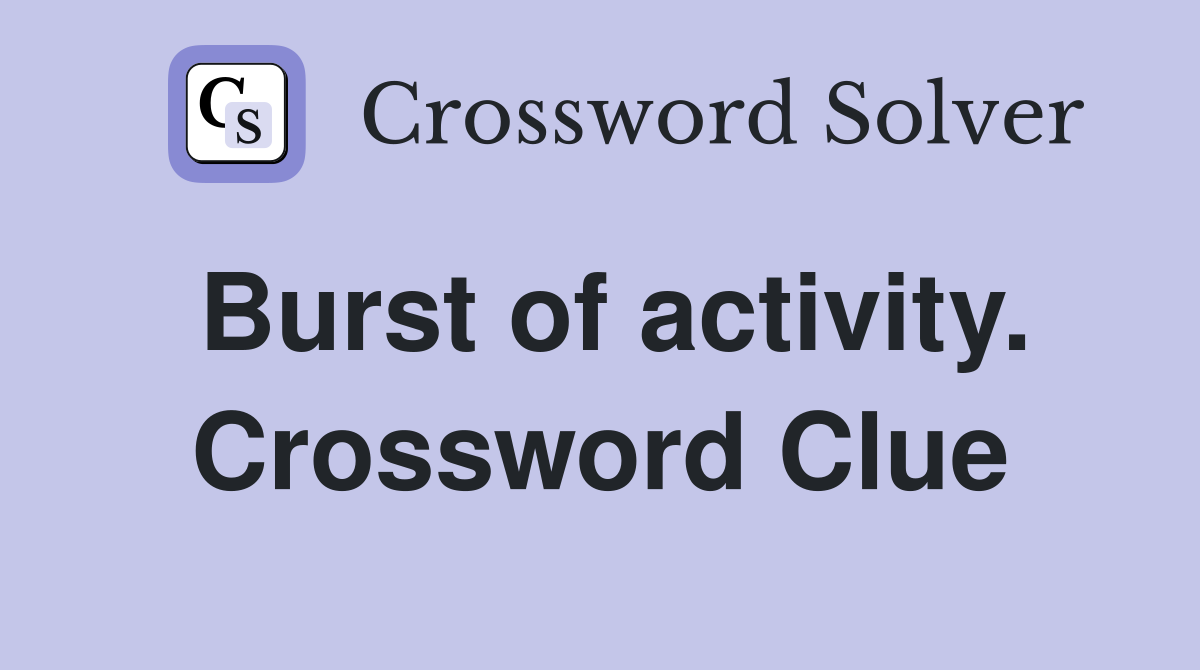 Burst of activity. Crossword Clue