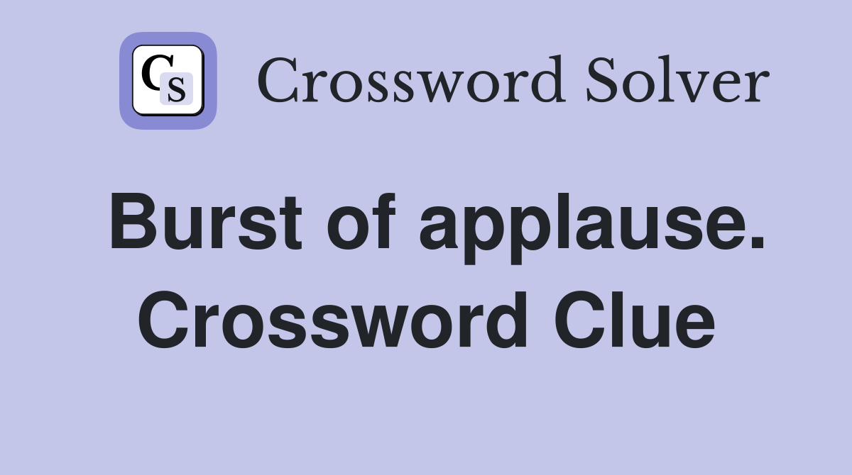 Burst of applause. Crossword Clue