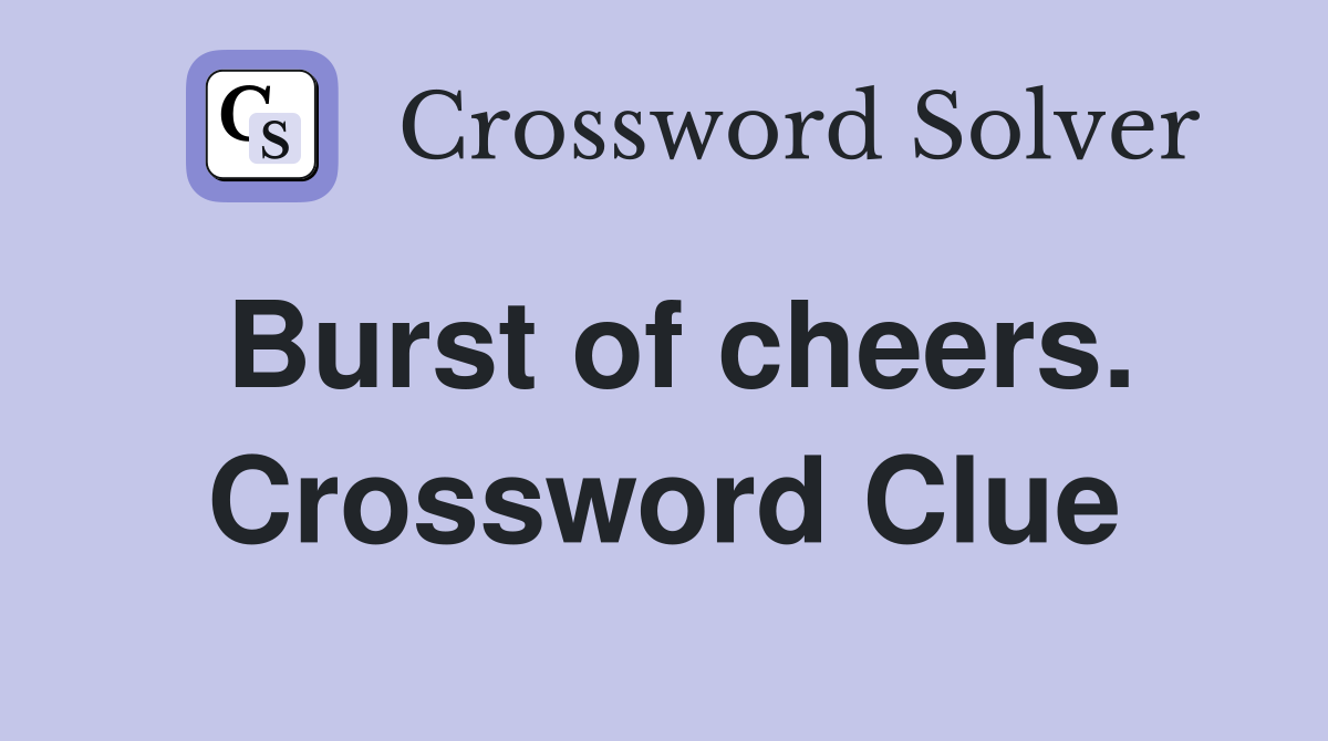 Burst of cheers. Crossword Clue