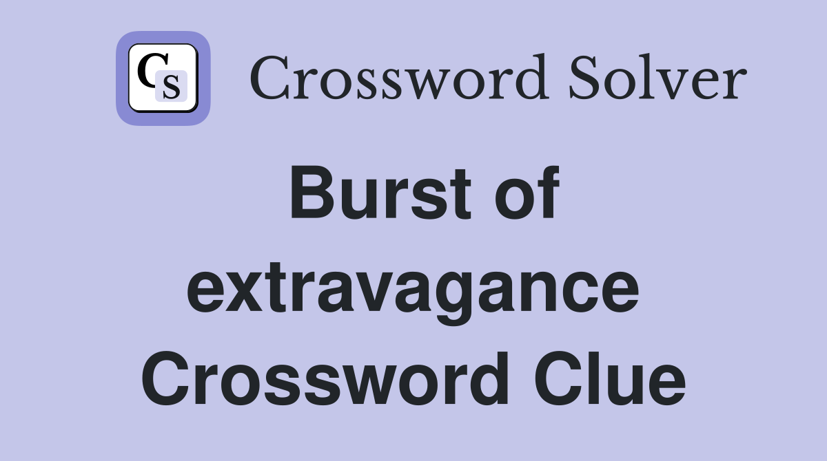 Burst of extravagance Crossword Clue