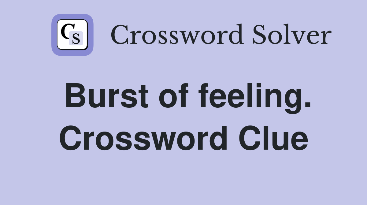 Burst of feeling. Crossword Clue