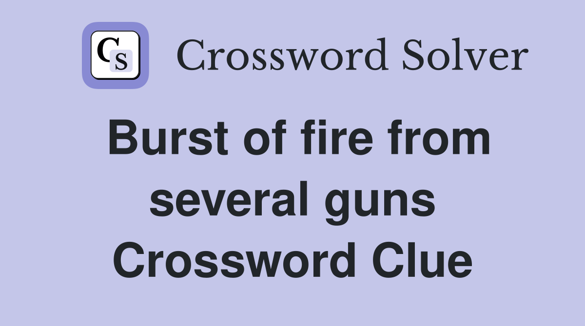 Burst of fire from several guns Crossword Clue