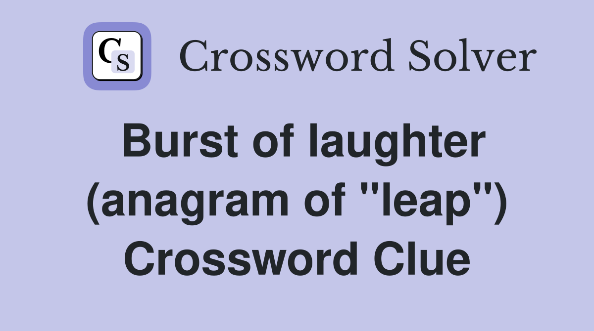 Burst of laughter (anagram of "leap") Crossword Clue