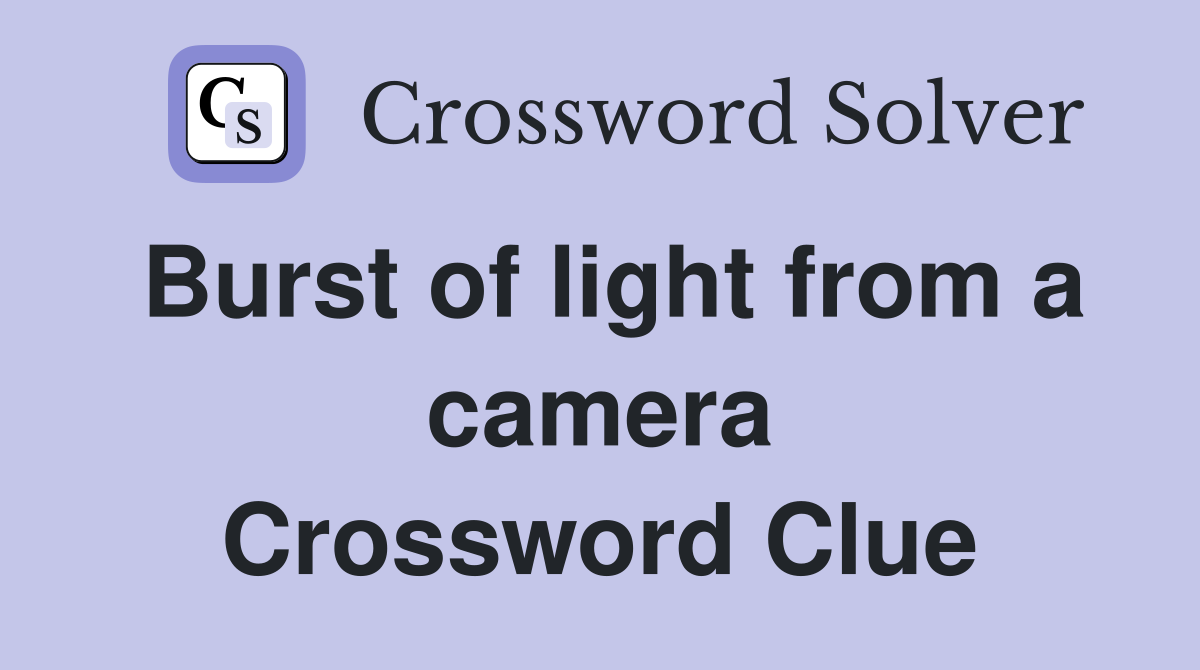 Burst of light from a camera Crossword Clue