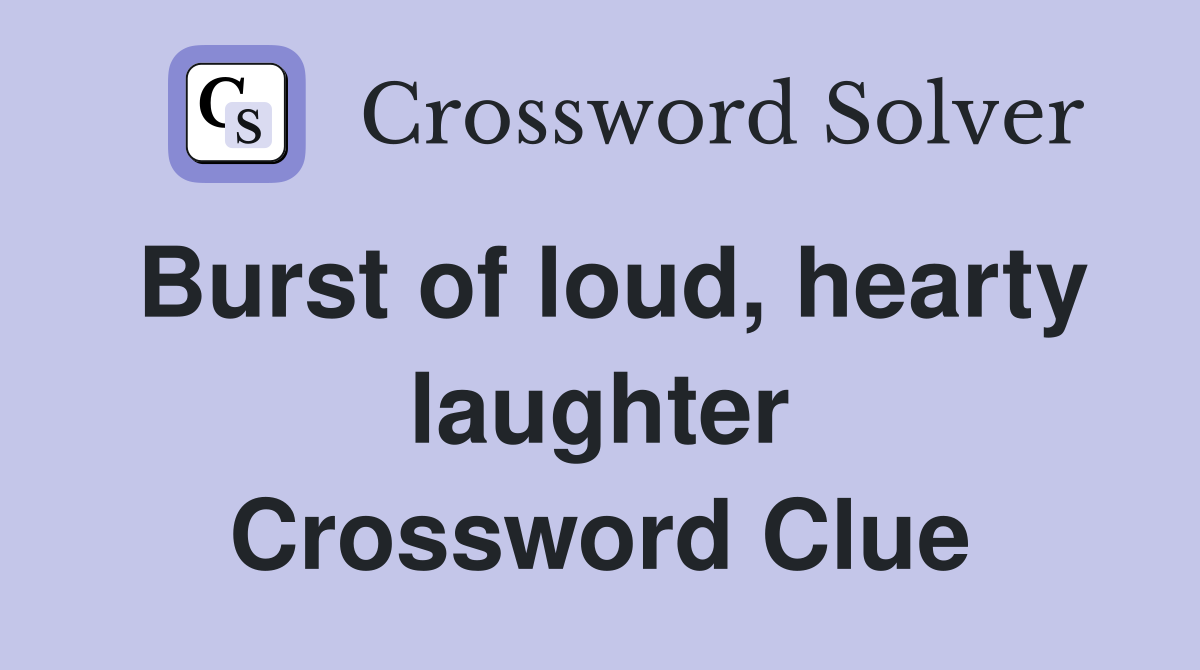 Burst of loud, hearty laughter Crossword Clue