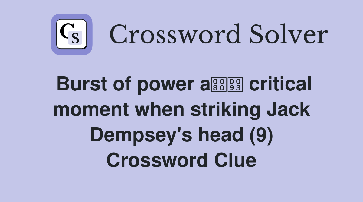 Burst of power a critical moment when striking Jack Dempsey's head (9) Crossword Clue