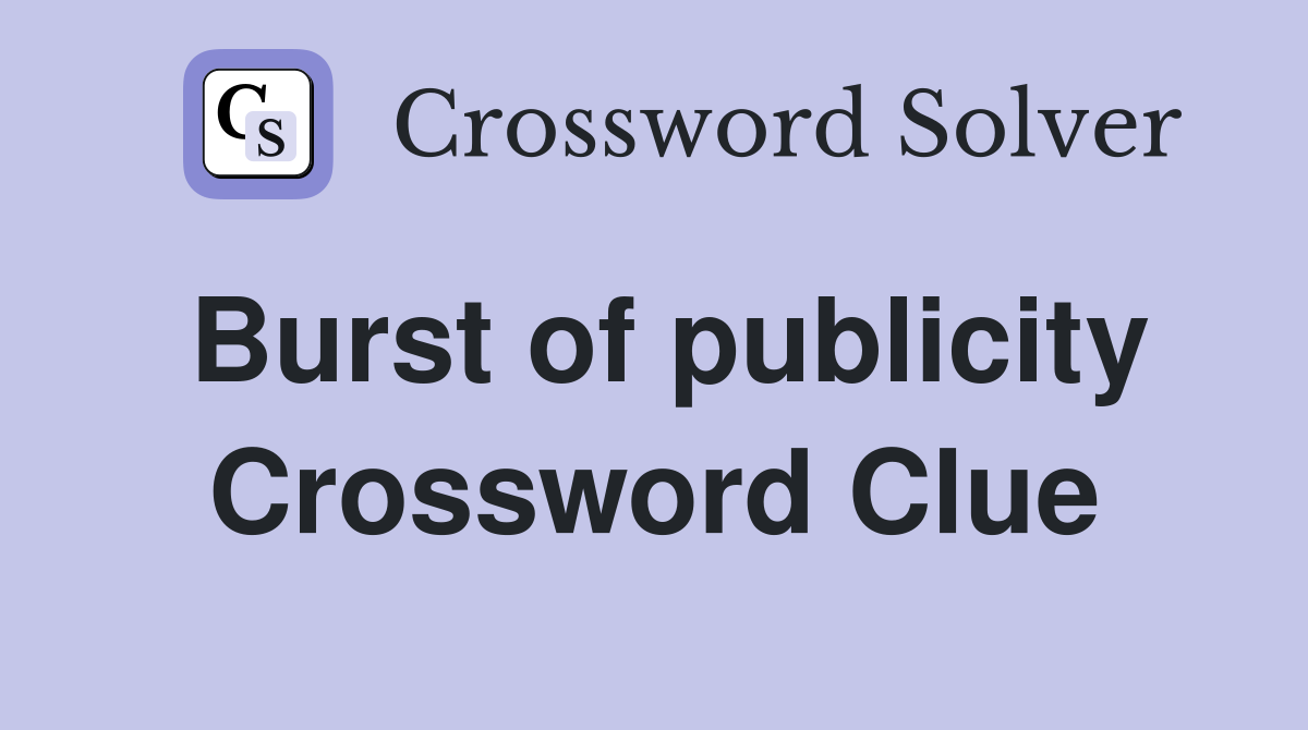 Burst of publicity Crossword Clue
