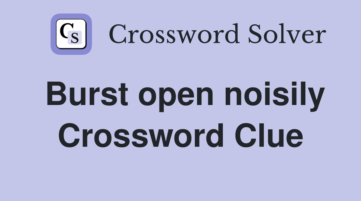 Burst open noisily Crossword Clue