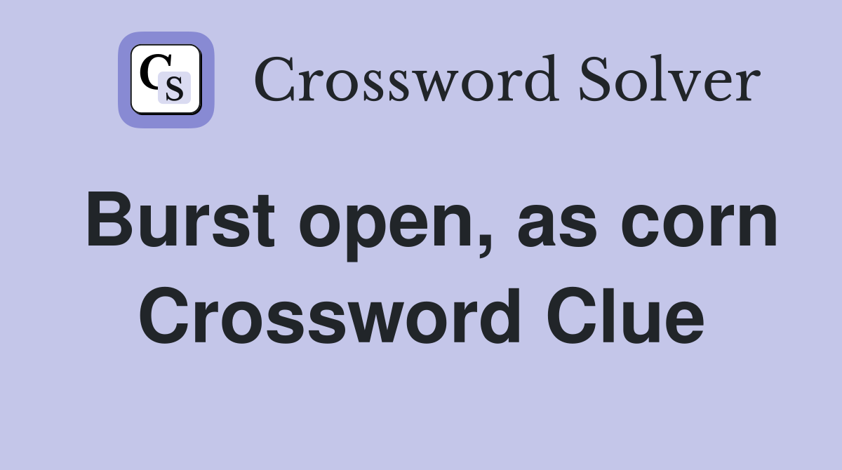 Burst open as corn Crossword Clue Answers Crossword Solver